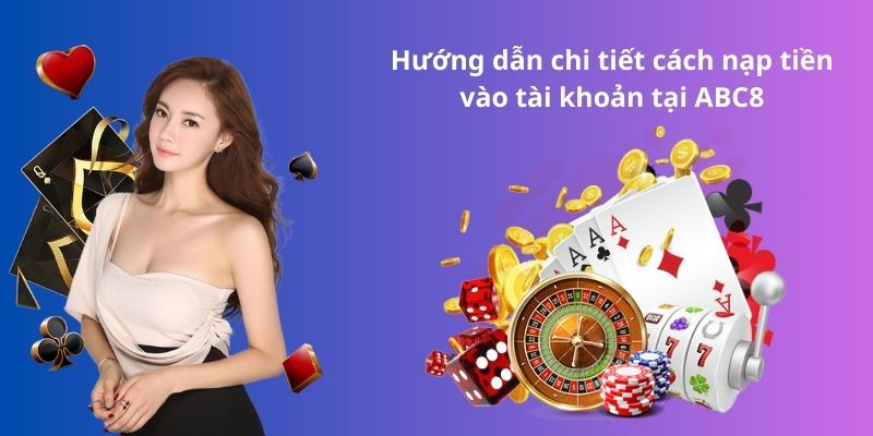 Hướng dẫn chi tiết cách nạp tiền vào tài khoản tại ABC8 