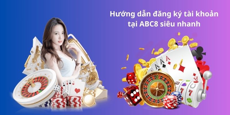 Hướng dẫn đăng ký tài khoản tại ABC8 siêu nhanh